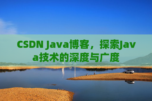 CSDN Java博客，探索Java技术的深度与广度